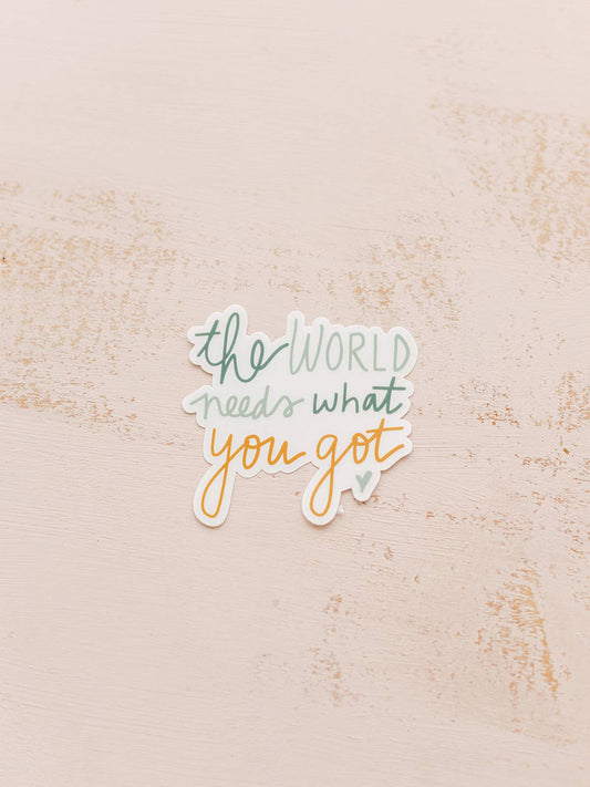 The World Needs What You Got Vinyl Sticker